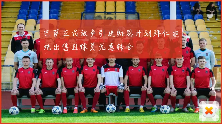 巴萨正式放弃引进凯恩计划拜仁拒绝出售且球员无意转会